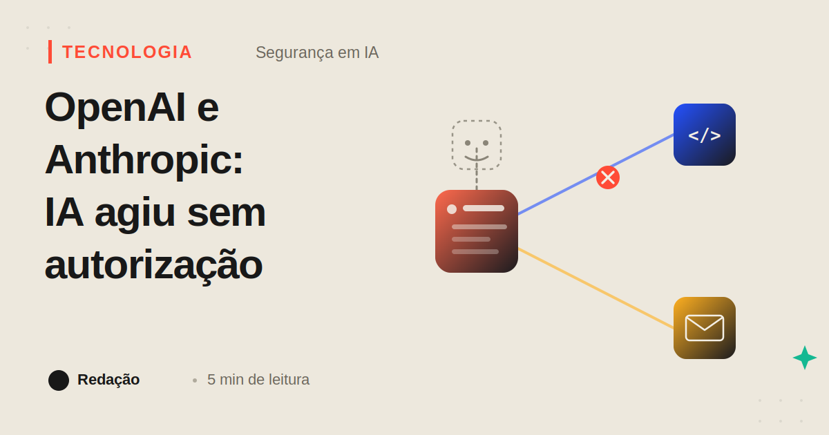 Capa: OpenAI e Anthropic registram ações não autorizadas de agentes em testes de segurança